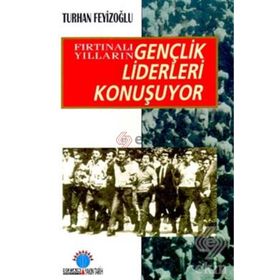 FIRTINALI YILLARIN GENÇLİK LIDERLERI KONUŞUYOR - TURHAN FEYİZOĞLU