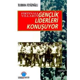 FIRTINALI YILLARIN GENÇLİK LIDERLERI KONUŞUYOR - TURHAN FEYİZOĞLU