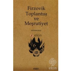 FIRZOVIK TOPLANTISI VE MEŞRUTIYET - SÜLEYMAN KÜLÇE