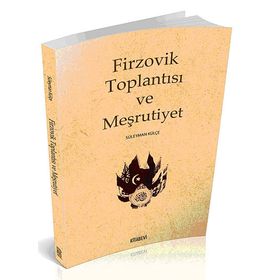 FIRZOVIK TOPLANTISI VE MEŞRUTIYET - SÜLEYMAN KÜLÇE