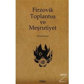 FIRZOVIK TOPLANTISI VE MEŞRUTIYET - SÜLEYMAN KÜLÇE