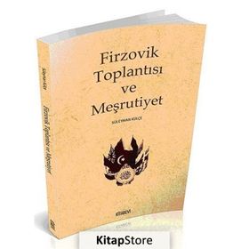 FIRZOVIK TOPLANTISI VE MEŞRUTIYET - SÜLEYMAN KÜLÇE