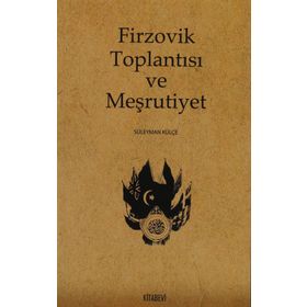 FIRZOVIK TOPLANTISI VE MEŞRUTIYET - SÜLEYMAN KÜLÇE
