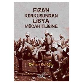 FIZAN KORKUSUNDAN LIBYA MÜCAHİTLİĞİNE - ORHAN KOLOĞLU