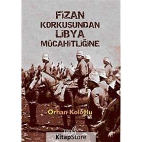 FIZAN KORKUSUNDAN LIBYA MÜCAHİTLİĞİNE - ORHAN KOLOĞLU