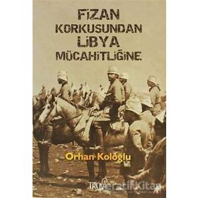 FIZAN KORKUSUNDAN LIBYA MÜCAHİTLİĞİNE - ORHAN KOLOĞLU