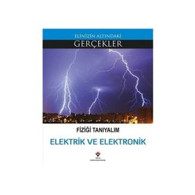 Fiziği Tanıyalım Elektrik ve Elektronik - Elinizin Altındaki Gerçekler - Kolektif