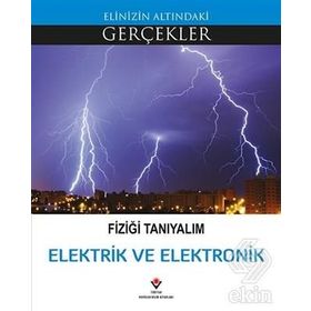 Fiziği Tanıyalım Elektrik ve Elektronik - Elinizin Altındaki Gerçekler - Kolektif