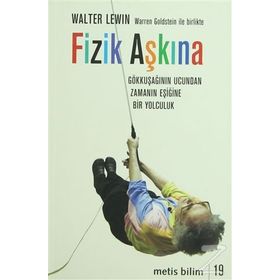 FIZIK AŞKINA GÖKKUŞAĞININ UCUNDAN ZAMANIN EŞİĞİNE BIR YOLCULUK - WALTER LEVIN;WARREN GOLDSTEIN