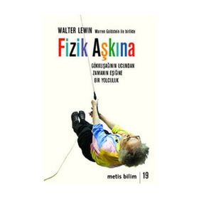 FIZIK AŞKINA GÖKKUŞAĞININ UCUNDAN ZAMANIN EŞİĞİNE BIR YOLCULUK - WALTER LEVIN;WARREN GOLDSTEIN