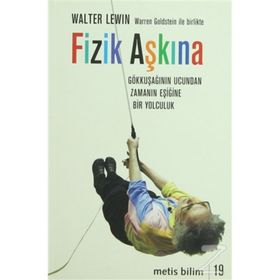 FIZIK AŞKINA GÖKKUŞAĞININ UCUNDAN ZAMANIN EŞİĞİNE BIR YOLCULUK - WALTER LEVIN;WARREN GOLDSTEIN