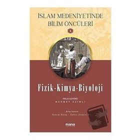 Fizik - Kimya - Biyoloji - Islam Medeniyetinde Bilim Öncüleri 4 - Mana Yayınları
