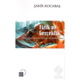 FIZIK VE GERÇEKLIK BILIM FELSEFESINE KAVRAMSAL BIR YAKLAŞIM - ŞAKIR KOCABAŞ