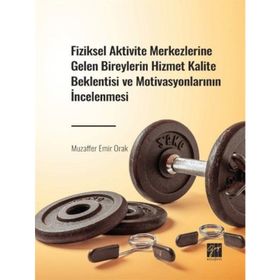 Fiziksel Aktivite Merkezlerine Gelen Bireylerin Hizmet Kalite Beklentisi ve Motivasyonlarının İncelenmesi-Muzaffer Emir Orak-Gazi Kitabevi