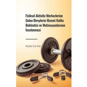 Fiziksel Aktivite Merkezlerine Gelen Bireylerin Hizmet Kalite Beklentisi ve Motivasyonlarının İncelenmesi-Muzaffer Emir Orak-Gazi Kitabevi