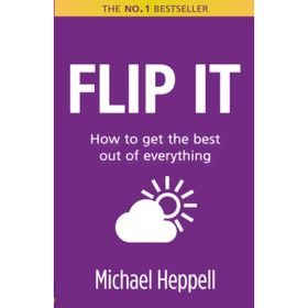 FLIP IT HOW TO GET THE BEST OUT OF EVERYTHING - MICHAEL HEPPELL