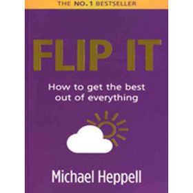 FLIP IT HOW TO GET THE BEST OUT OF EVERYTHING - MICHAEL HEPPELL