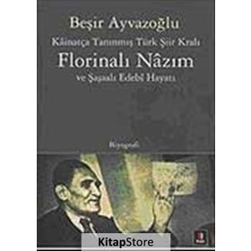 Florinalı Nazım ve Şaşaalı Edebi Hayatı : Kainatça Tanınmış Türk Şiir Kralı - Beşir Ayvazoğlu