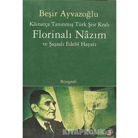 Florinalı Nazım ve Şaşaalı Edebi Hayatı : Kainatça Tanınmış Türk Şiir Kralı - Beşir Ayvazoğlu