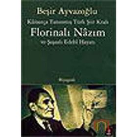 Florinalı Nazım ve Şaşaalı Edebi Hayatı : Kainatça Tanınmış Türk Şiir Kralı - Beşir Ayvazoğlu