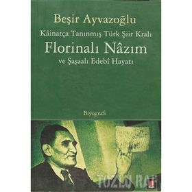 Florinalı Nazım ve Şaşaalı Edebi Hayatı : Kainatça Tanınmış Türk Şiir Kralı - Beşir Ayvazoğlu