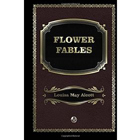 Flower Fables - Louisa May Alcott
