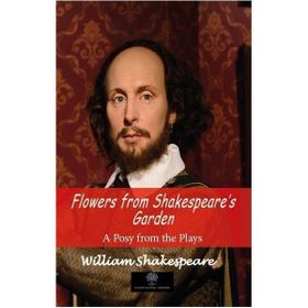 Flowers from Shakespeares Garden - A Posy from the Plays - William Shakespeare
