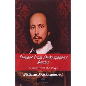Flowers from Shakespeares Garden - A Posy from the Plays - William Shakespeare