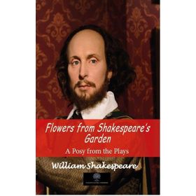 Flowers from Shakespeares Garden - A Posy from the Plays - William Shakespeare