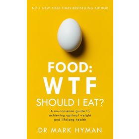 Food: WTF Should I Eat?: The No-Nonsense Guide to Achieving Optimal Weight and Lifelong Health
