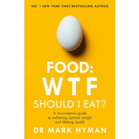 Food: WTF Should I Eat?: The No-Nonsense Guide to Achieving Optimal Weight and Lifelong Health