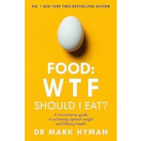 Food: WTF Should I Eat?: The No-Nonsense Guide to Achieving Optimal Weight and Lifelong Health