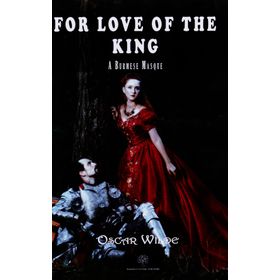 For Love of the King: A Burmese Masque - Oscar Wilde