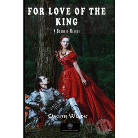 For Love of the King: A Burmese Masque - Oscar Wilde