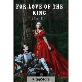 For Love of the King: A Burmese Masque - Oscar Wilde