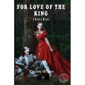 For Love of the King: A Burmese Masque - Oscar Wilde
