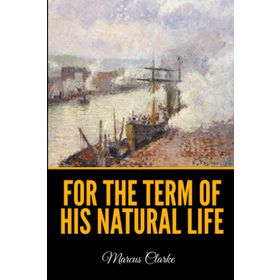 For The Term Of His Natural Life Marcus Clarke-Platanus Publishing
