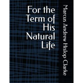 For The Term Of His Natural Life Marcus Clarke-Platanus Publishing