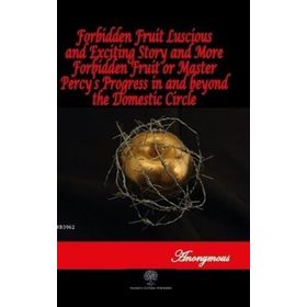 Forbidden Fruit Luscious And Exciting Story And More Forbidden Fruit or Master Percy’s Progress In And beyond The Domestic Circle Anonymous-Platanus Publishing