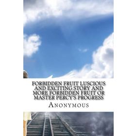 Forbidden Fruit Luscious And Exciting Story And More Forbidden Fruit or Master Percy’s Progress In And beyond The Domestic Circle Anonymous-Platanus Publishing