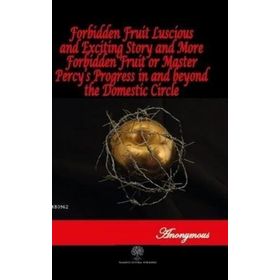 Forbidden Fruit Luscious And Exciting Story And More Forbidden Fruit or Master Percy’s Progress In And beyond The Domestic Circle Anonymous-Platanus Publishing