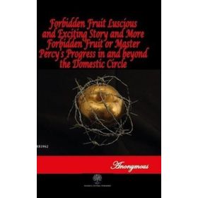 Forbidden Fruit Luscious And Exciting Story And More Forbidden Fruit or Master Percy’s Progress In And beyond The Domestic Circle Anonymous-Platanus Publishing