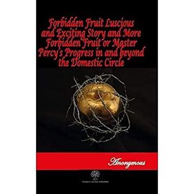 Forbidden Fruit Luscious And Exciting Story And More Forbidden Fruit or Master Percy’s Progress In And beyond The Domestic Circle Anonymous-Platanus Publishing