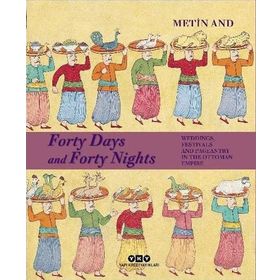 Forty Days and Forty Nights Weddings Festivals and Pageantry in The Ottoman Empire Ciltli-Yapı Kredi Yayınları