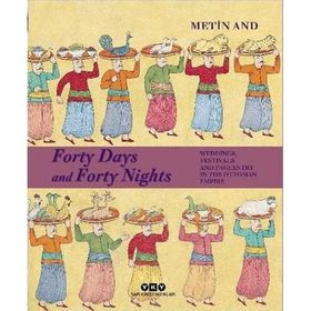 Forty Days and Forty Nights Weddings Festivals and Pageantry in The Ottoman Empire Ciltli-Yapı Kredi Yayınları