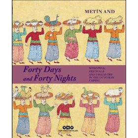 Forty Days and Forty Nights Weddings Festivals and Pageantry in The Ottoman Empire Ciltli-Yapı Kredi Yayınları