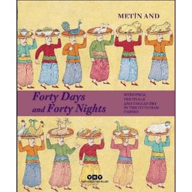 Forty Days and Forty Nights Weddings Festivals and Pageantry in The Ottoman Empire Ciltli-Yapı Kredi Yayınları