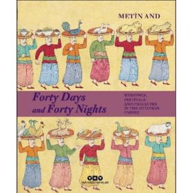 Forty Days and Forty Nights Weddings Festivals and Pageantry in The Ottoman Empire Ciltli-Yapı Kredi Yayınları