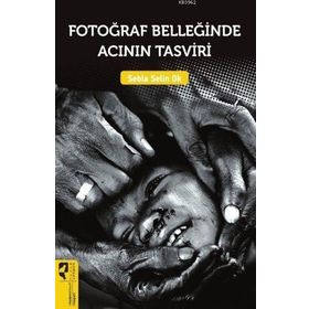 Fotoğraf Belleğinde Acının Tasviri - Sebla Selin Ok