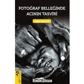 Fotoğraf Belleğinde Acının Tasviri - Sebla Selin Ok